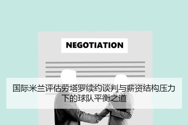 国际米兰评估劳塔罗续约谈判与薪资结构压力下的球队平衡之道